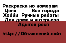 Раскраска но номерам › Цена ­ 500 - Все города Хобби. Ручные работы » Для дома и интерьера   . Адыгея респ.